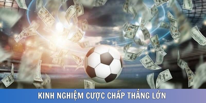 Kinh nghiệm cược chấp luôn thắng được chuyên gia tiết lộ